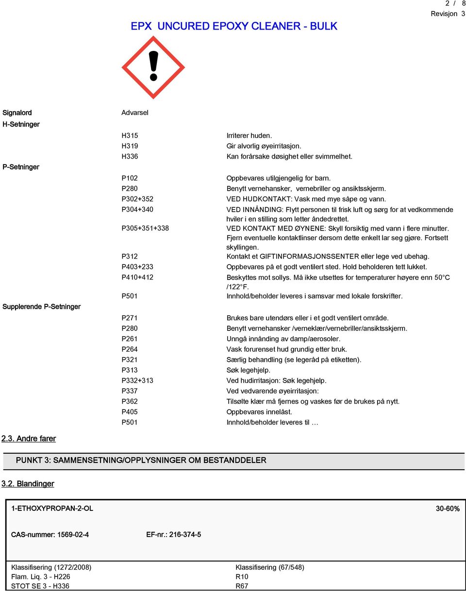 P304+340 VED INNÅNDING: Flytt personen til frisk luft og sørg for at vedkommende hviler i en stilling som letter åndedrettet.