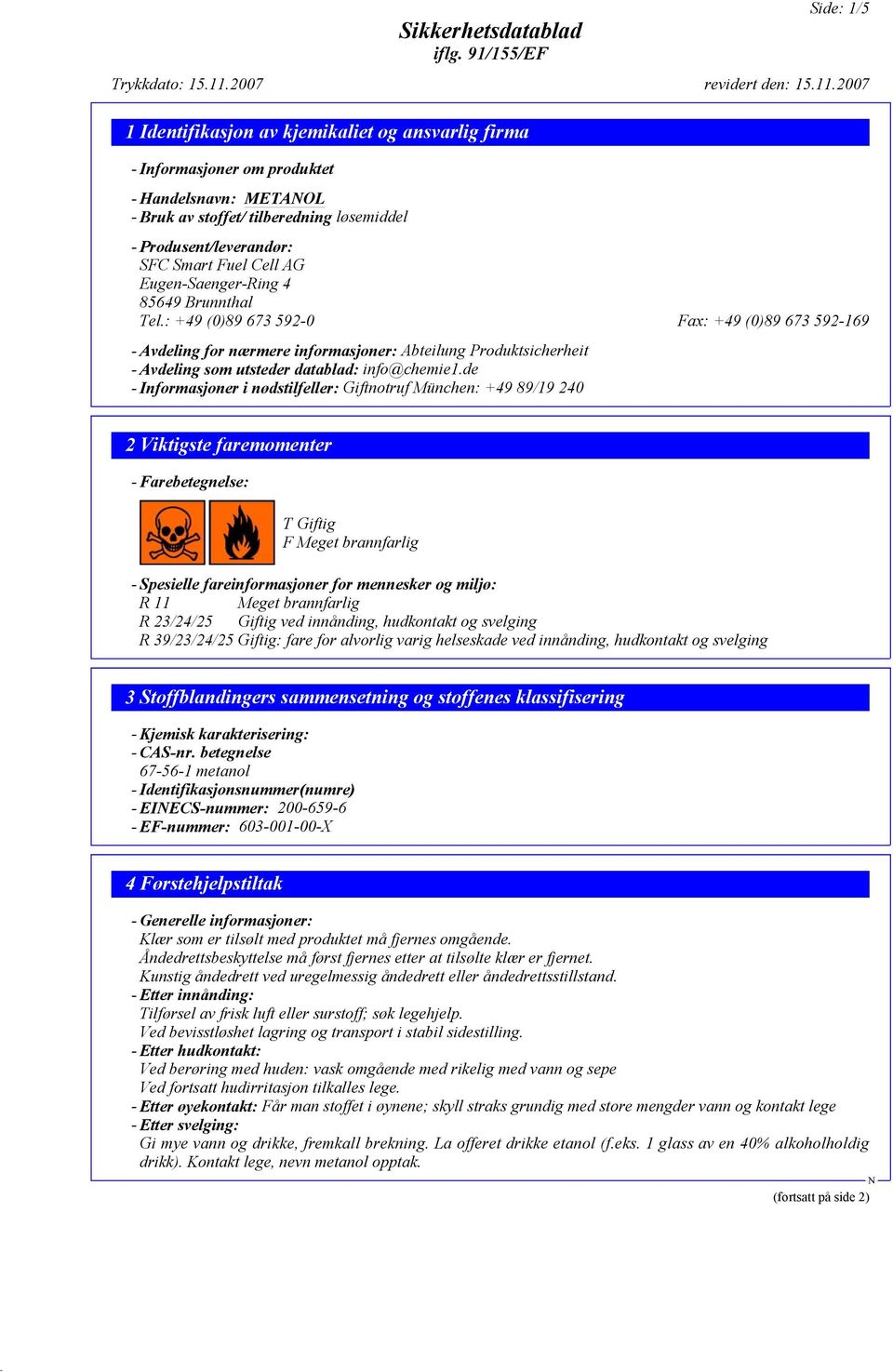 : +49 (0)89 673 592-0 Fax: +49 (0)89 673 592-169 - Avdeling for nærmere informasjoner: Abteilung Produktsicherheit - Avdeling som utsteder datablad: info@chemie1.