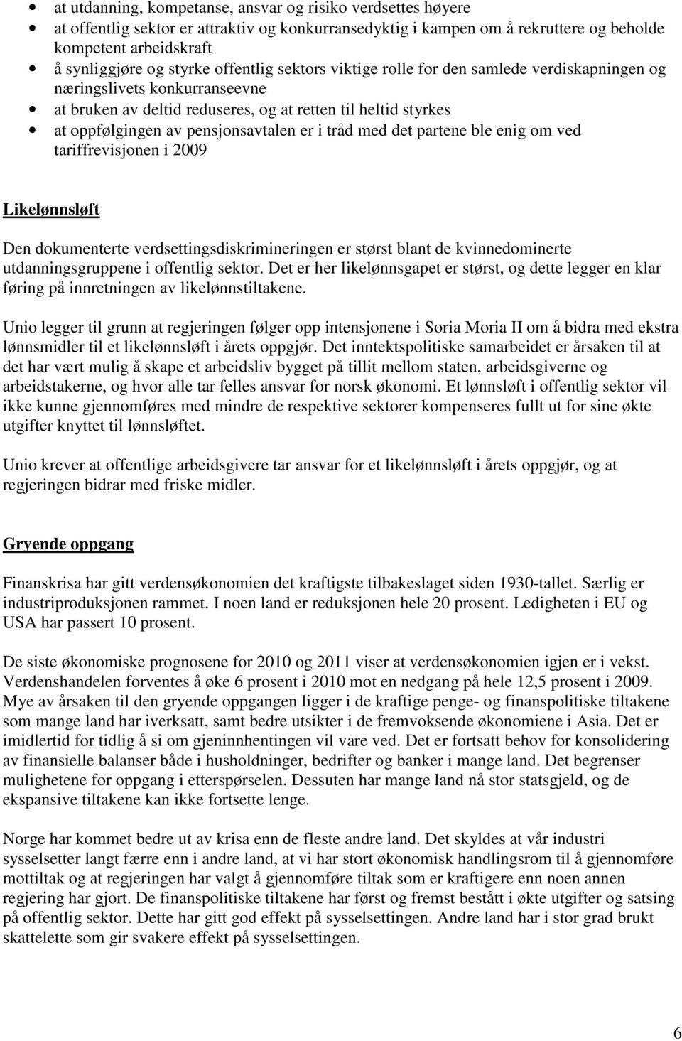 tråd med det partene ble enig om ved tariffrevisjonen i 2009 Likelønnsløft Den dokumenterte verdsettingsdiskrimineringen er størst blant de kvinnedominerte utdanningsgruppene i offentlig sektor.