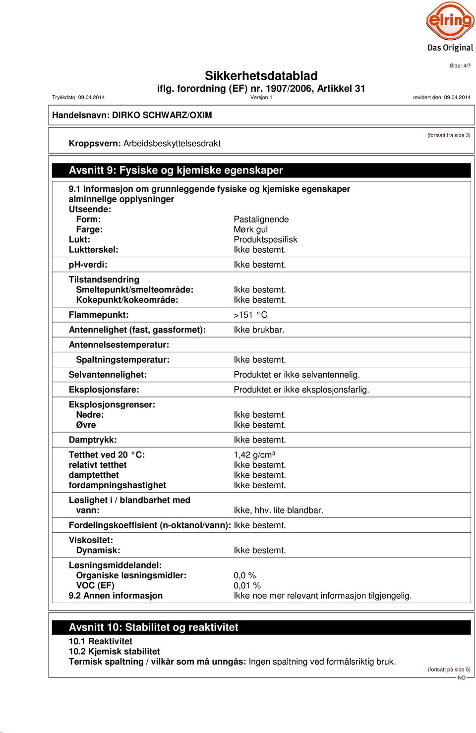 Smeltepunkt/smelteområde: Kokepunkt/kokeområde: Flammepunkt: >151 C Antennelighet (fast, gassformet): Antennelsestemperatur: Spaltningstemperatur: Selvantennelighet: Eksplosjonsfare: