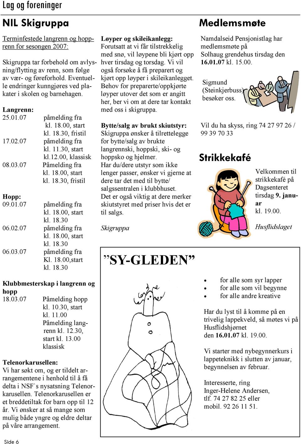 03.07 Påmelding fra kl. 18.00, start kl. 18.30, fristil Hopp: 09.01.07 påmelding fra kl. 18.00, start kl. 18.30 06.02.07 påmelding fra kl. 18.00, start kl. 18.30 06.03.07 påmelding fra Kl. 18.00,start kl.