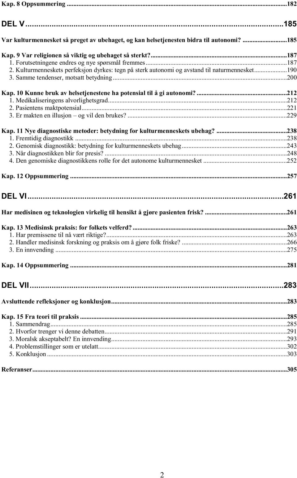 10 Kunne bruk av helsetjenestene ha potensial til å gi autonomi?...212 1. Medikaliseringens alvorlighetsgrad...212 2. Pasientens maktpotensial...221 3. Er makten en illusjon og vil den brukes?...229 Kap.