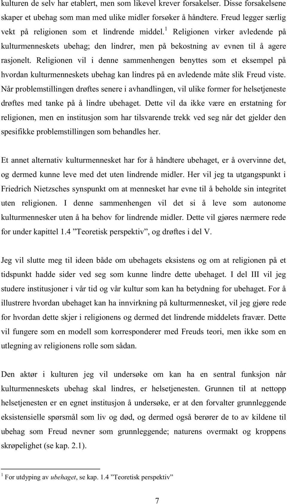 Religionen vil i denne sammenhengen benyttes som et eksempel på hvordan kulturmenneskets ubehag kan lindres på en avledende måte slik Freud viste.