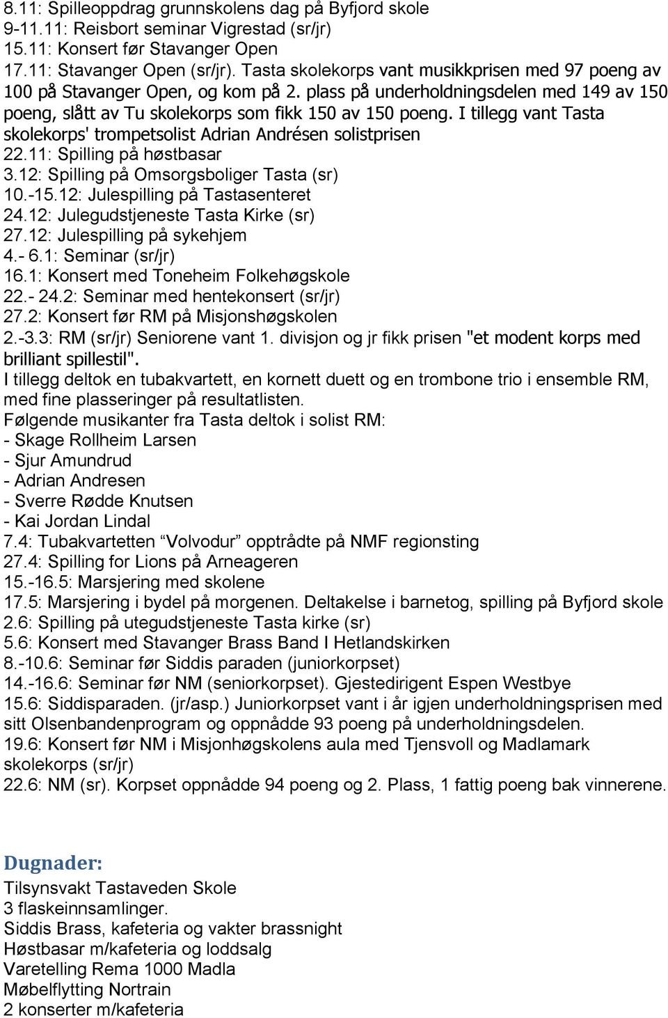 I tillegg vant Tasta skolekorps' trompetsolist Adrian Andrésen solistprisen 22.11: Spilling på høstbasar 3.12: Spilling på Omsorgsboliger Tasta (sr) 10.-15.12: Julespilling på Tastasenteret 24.