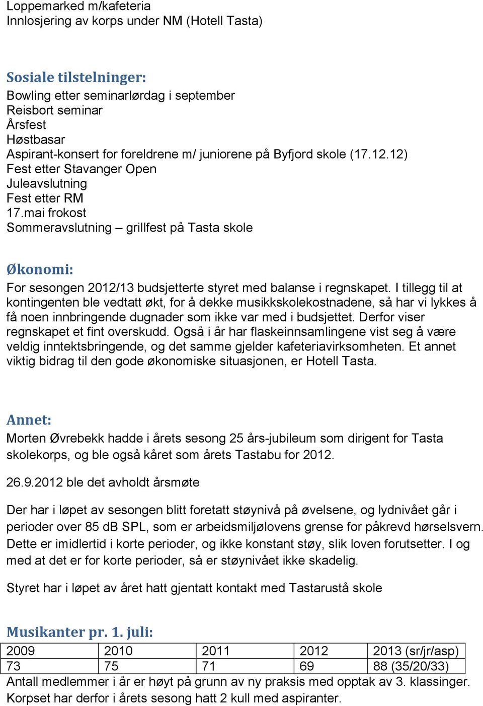 mai frokost Sommeravslutning grillfest på Tasta skole Økonomi: For sesongen 2012/13 budsjetterte styret med balanse i regnskapet.