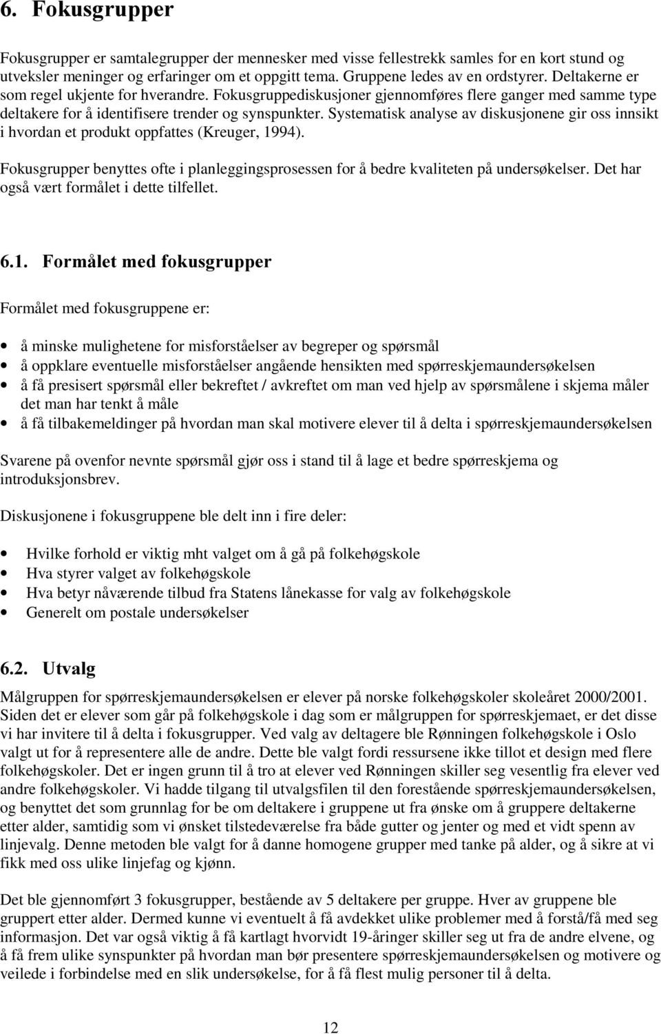 Systematisk analyse av diskusjonene gir oss innsikt i hvordan et produkt oppfattes (Kreuger, 1994). Fokusgrupper benyttes ofte i planleggingsprosessen for å bedre kvaliteten på undersøkelser.