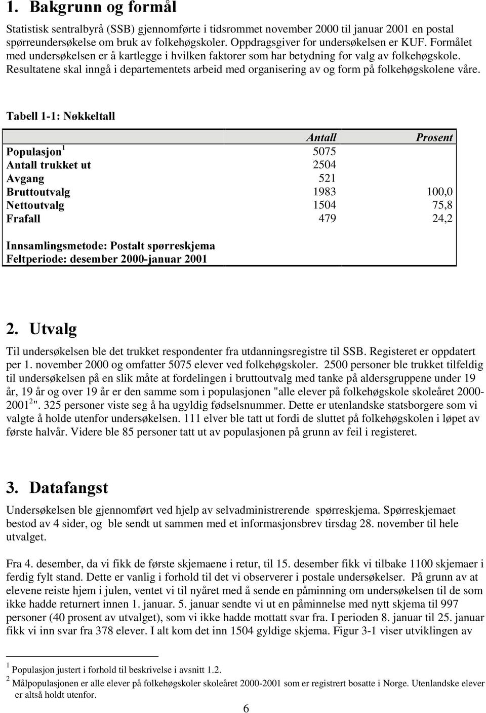 Resultatene skal inngå i departementets arbeid med organisering av og form på folkehøgskolene våre.