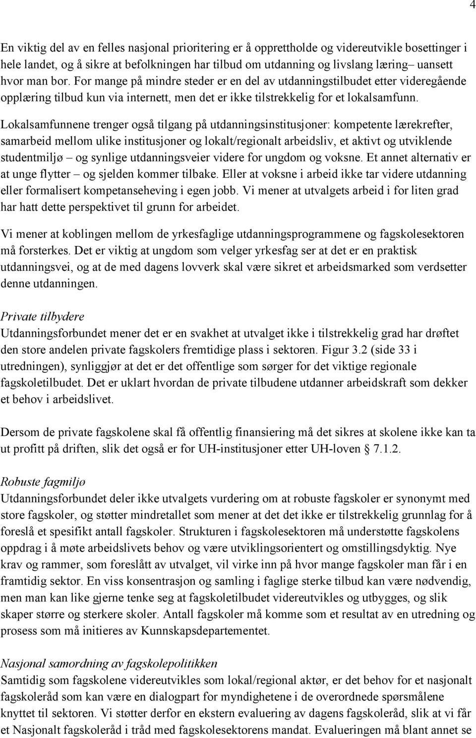 Lokalsamfunnene trenger også tilgang på utdanningsinstitusjoner: kompetente lærekrefter, samarbeid mellom ulike institusjoner og lokalt/regionalt arbeidsliv, et aktivt og utviklende studentmiljø og