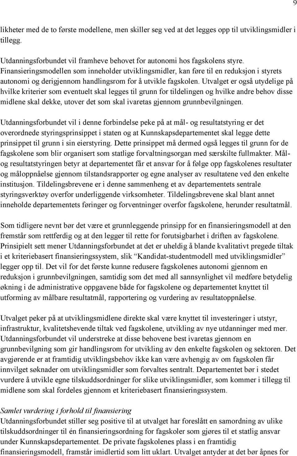 Utvalget er også utydelige på hvilke kriterier som eventuelt skal legges til grunn for tildelingen og hvilke andre behov disse midlene skal dekke, utover det som skal ivaretas gjennom