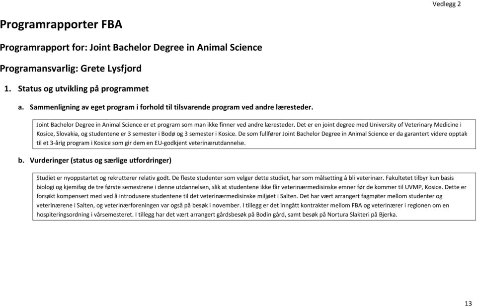 Det er en joint degree med University of Veterinary Medicine i Kosice, Slovakia, og studentene er 3 semester i Bodø og 3 semester i Kosice.