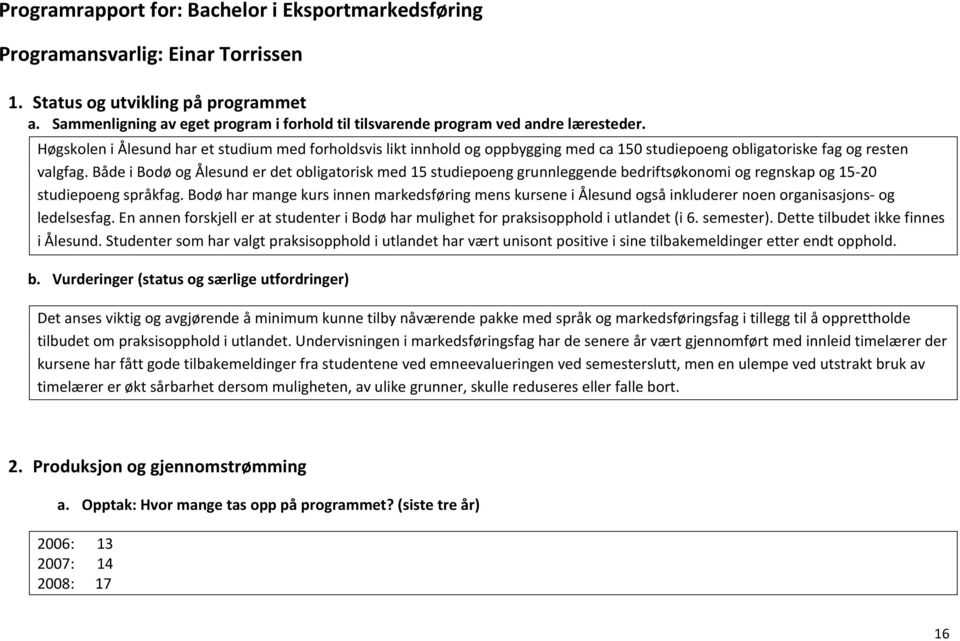 Høgskolen i Ålesund har et studium med forholdsvis likt innhold og oppbygging med ca 150 studiepoeng obligatoriske fag og resten valgfag.