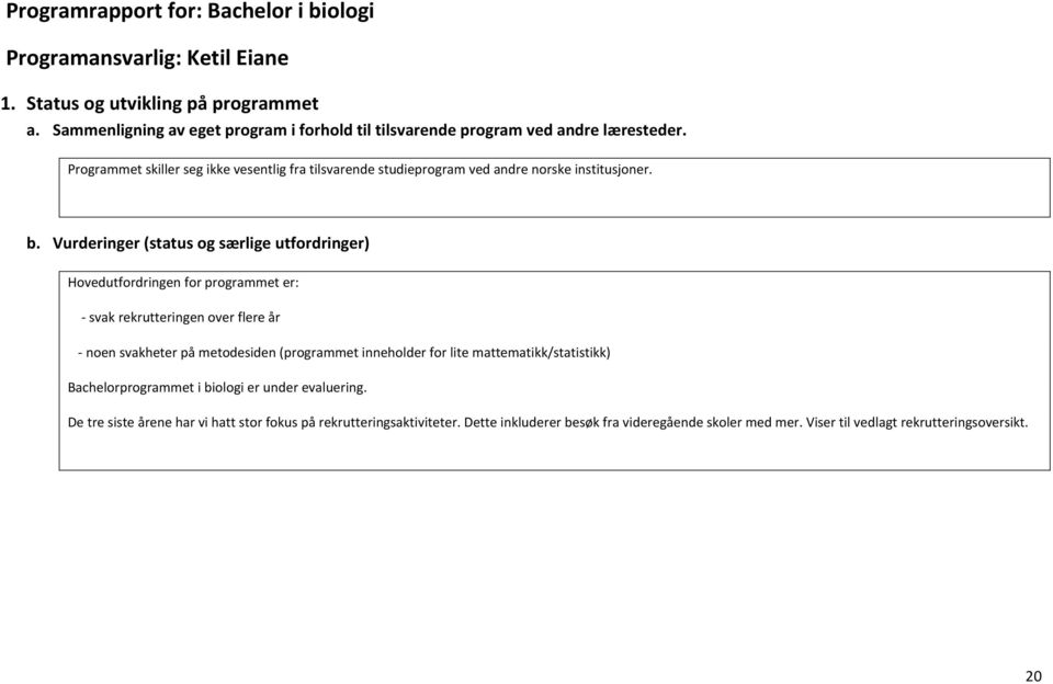 Programmet skiller seg ikke vesentlig fra tilsvarende studieprogram ved andre norske institusjoner. b.