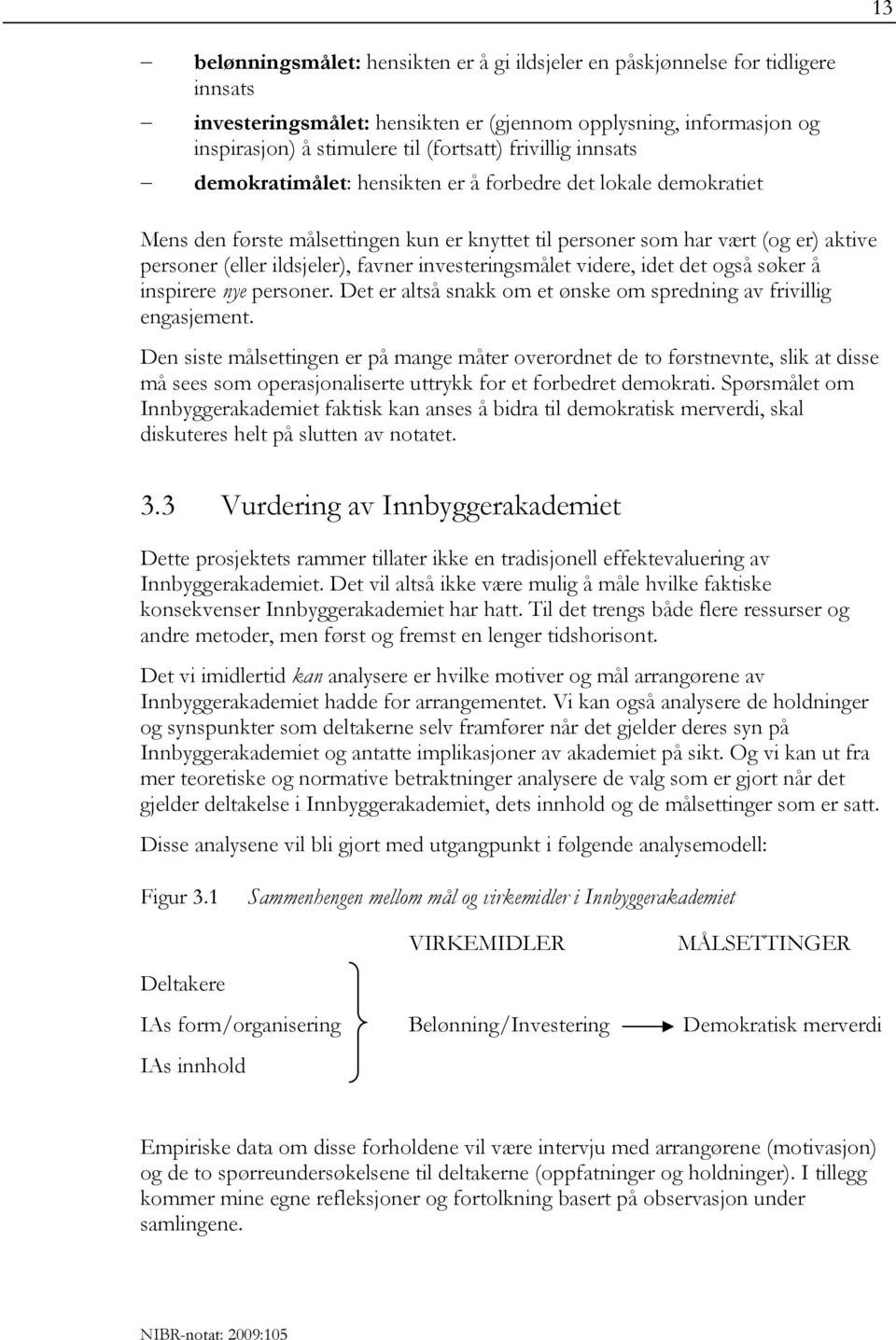 favner investeringsmålet videre, idet det også søker å inspirere nye personer. Det er altså snakk om et ønske om spredning av frivillig engasjement.