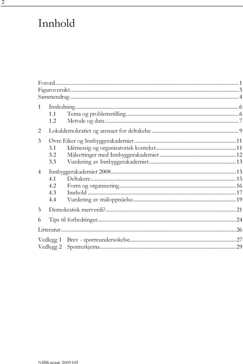 ..12 3.3 Vurdering av Innbyggerakademiet...13 4 Innbyggerakademiet 2008...15 4.1 Deltakere...15 4.2 Form og organisering...16 4.3 Innhold...17 4.