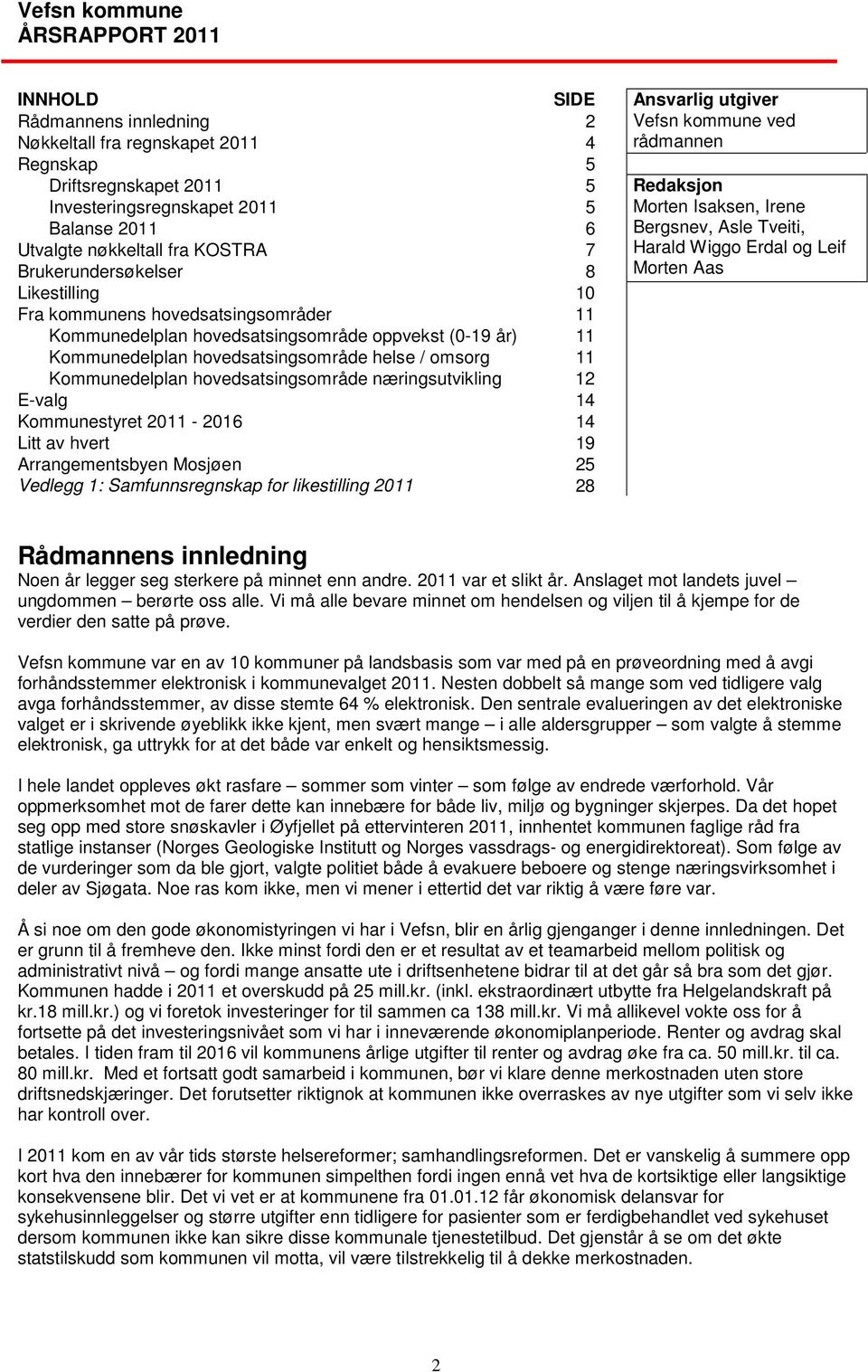 Kommunedelplan hovedsatsingsområde næringsutvikling 12 E-valg 14 Kommunestyret 2011-2016 14 Litt av hvert 19 Arrangementsbyen Mosjøen 25 Vedlegg 1: Samfunnsregnskap for likestilling 2011 28 Ansvarlig