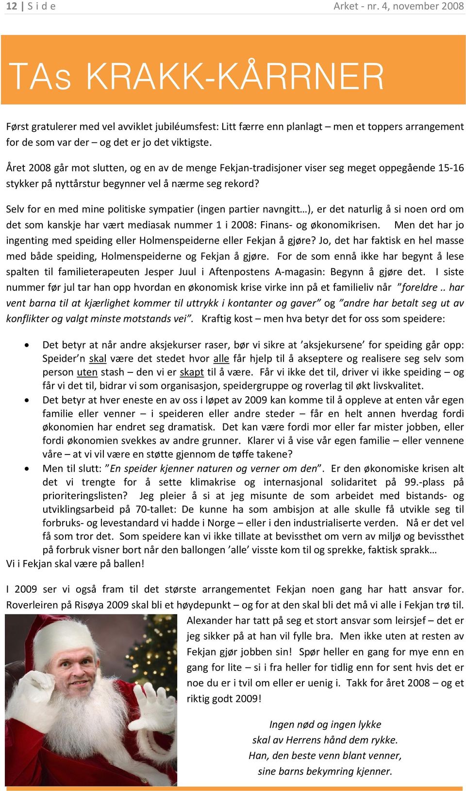 Året 2008 går mot slutten, og en av de menge Fekjan-tradisjoner viser seg meget oppegående 15-16 stykker på nyttårstur begynner vel å nærme seg rekord?