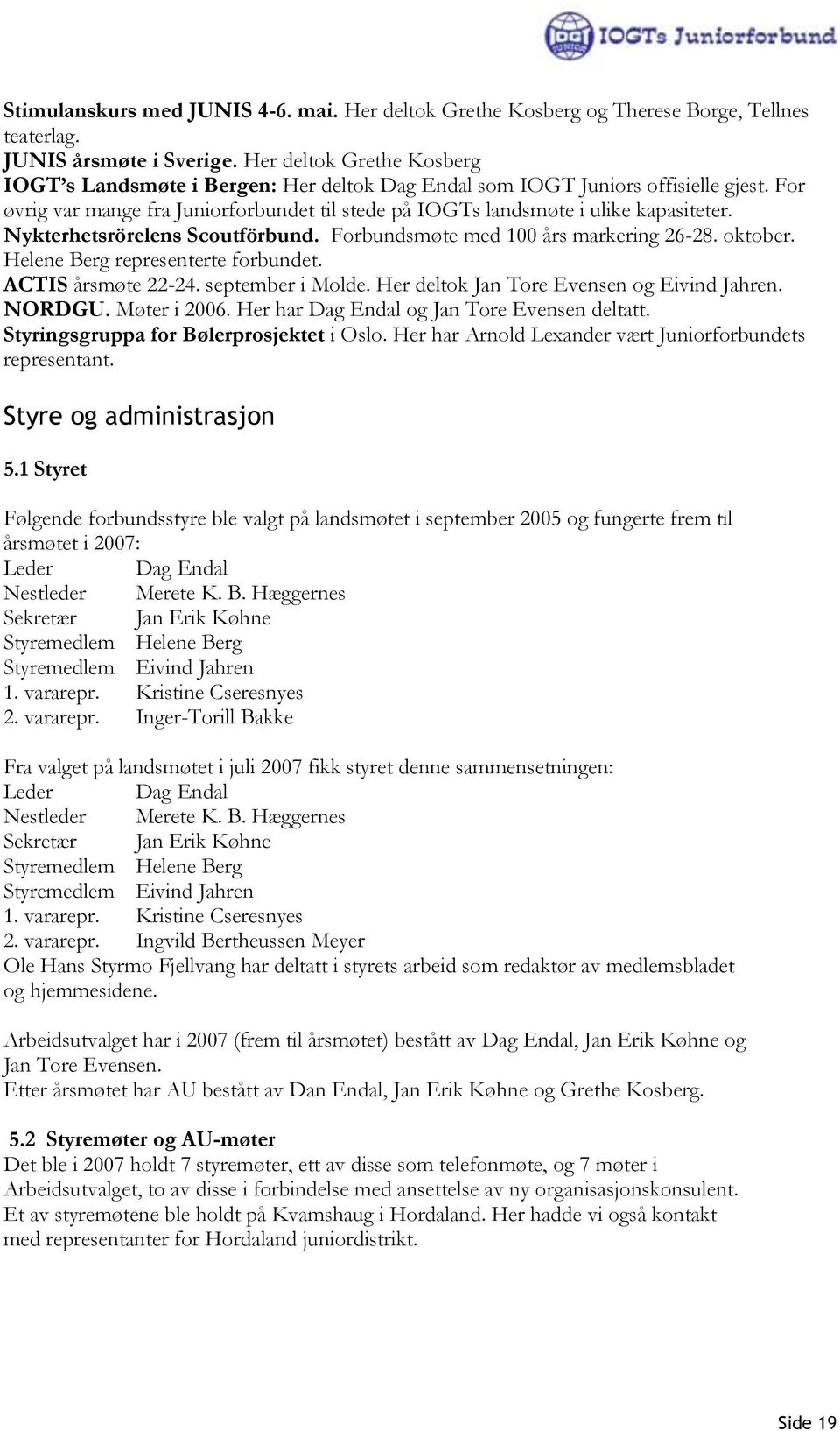 Nykterhetsrörelens Scoutförbund. Forbundsmøte med 100 års markering 26-28. oktober. Helene Berg representerte forbundet. ACTIS årsmøte 22-24. september i Molde.