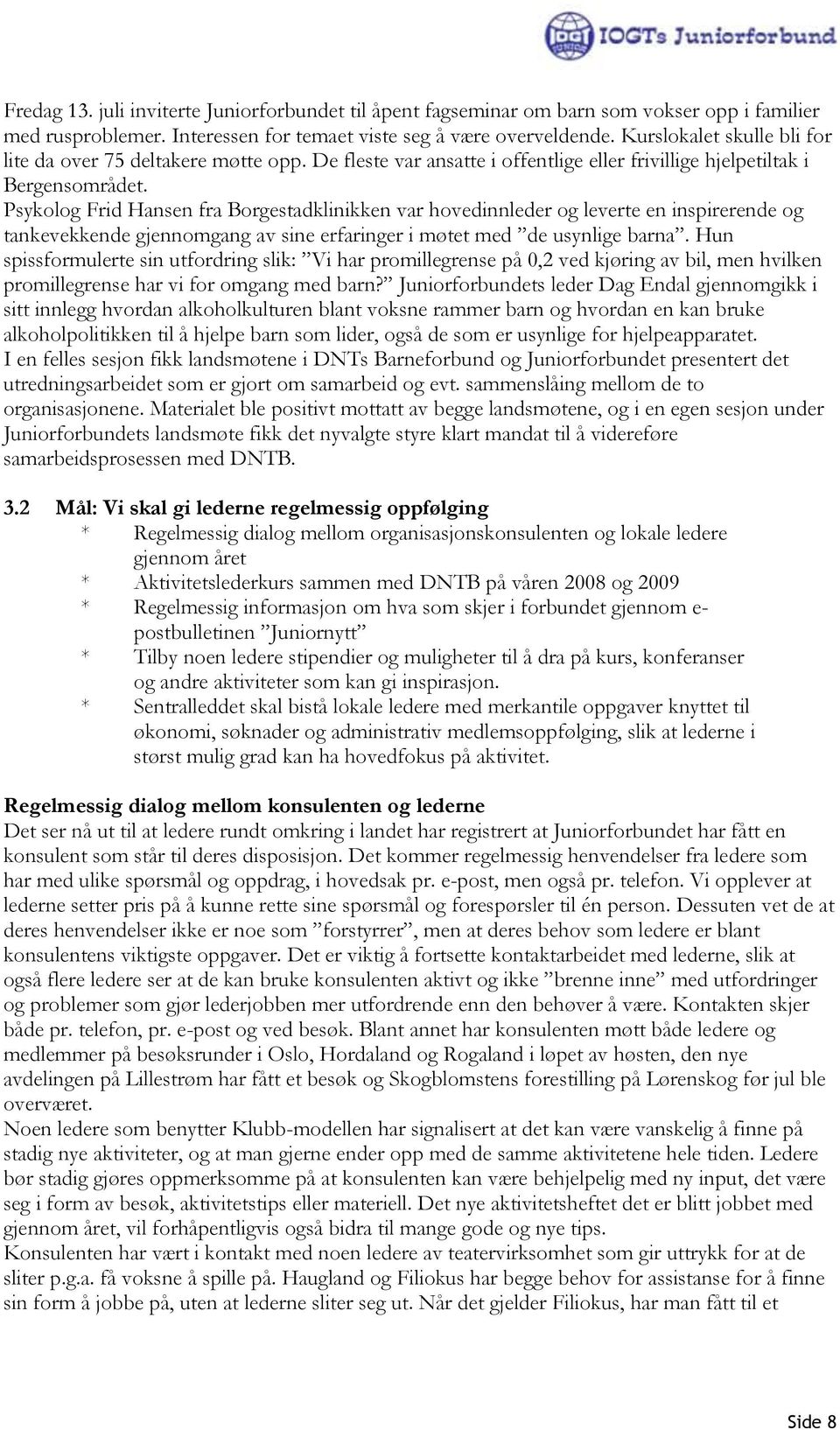 Psykolog Frid Hansen fra Borgestadklinikken var hovedinnleder og leverte en inspirerende og tankevekkende gjennomgang av sine erfaringer i møtet med de usynlige barna.