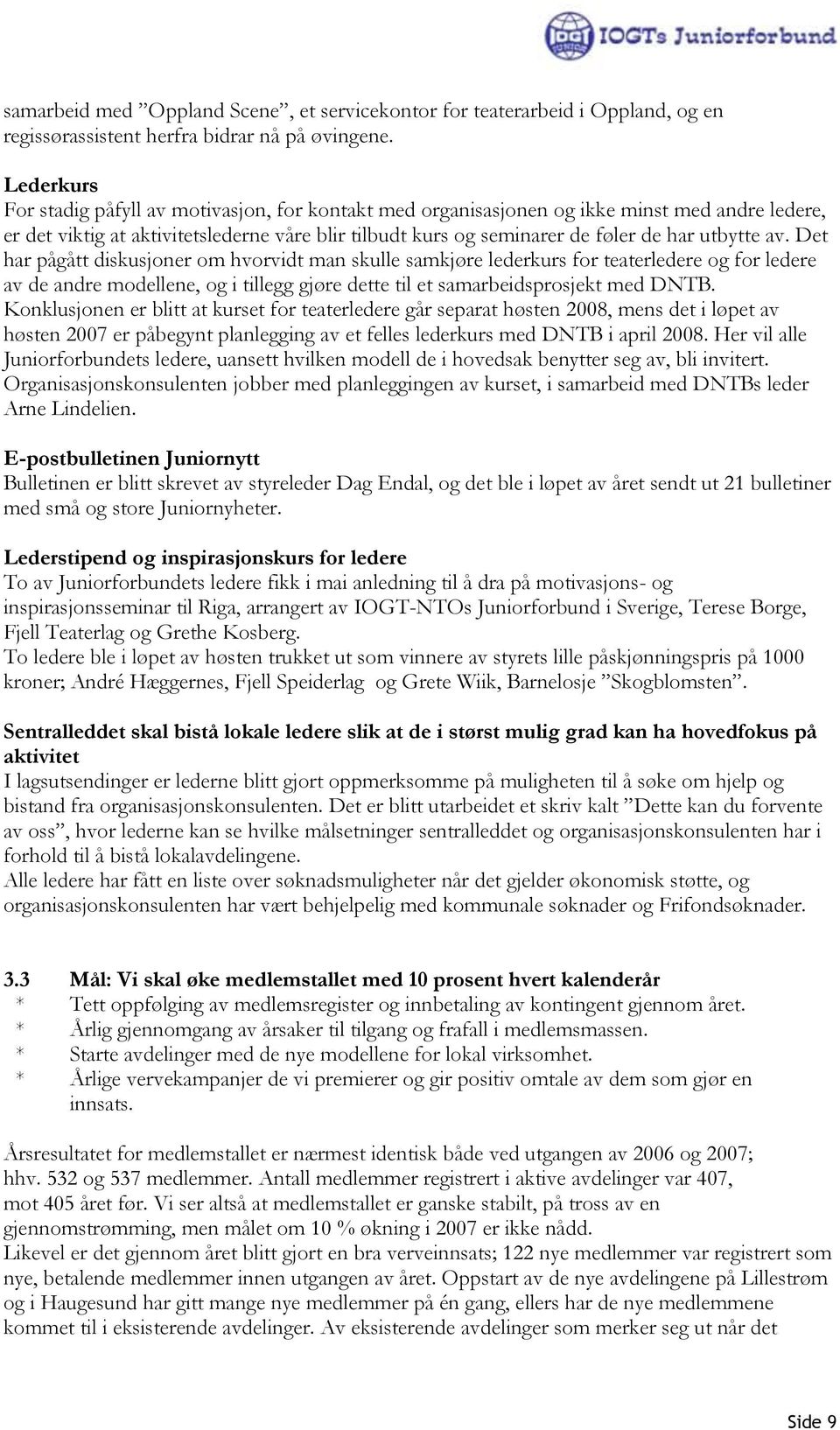 utbytte av. Det har pågått diskusjoner om hvorvidt man skulle samkjøre lederkurs for teaterledere og for ledere av de andre modellene, og i tillegg gjøre dette til et samarbeidsprosjekt med DNTB.