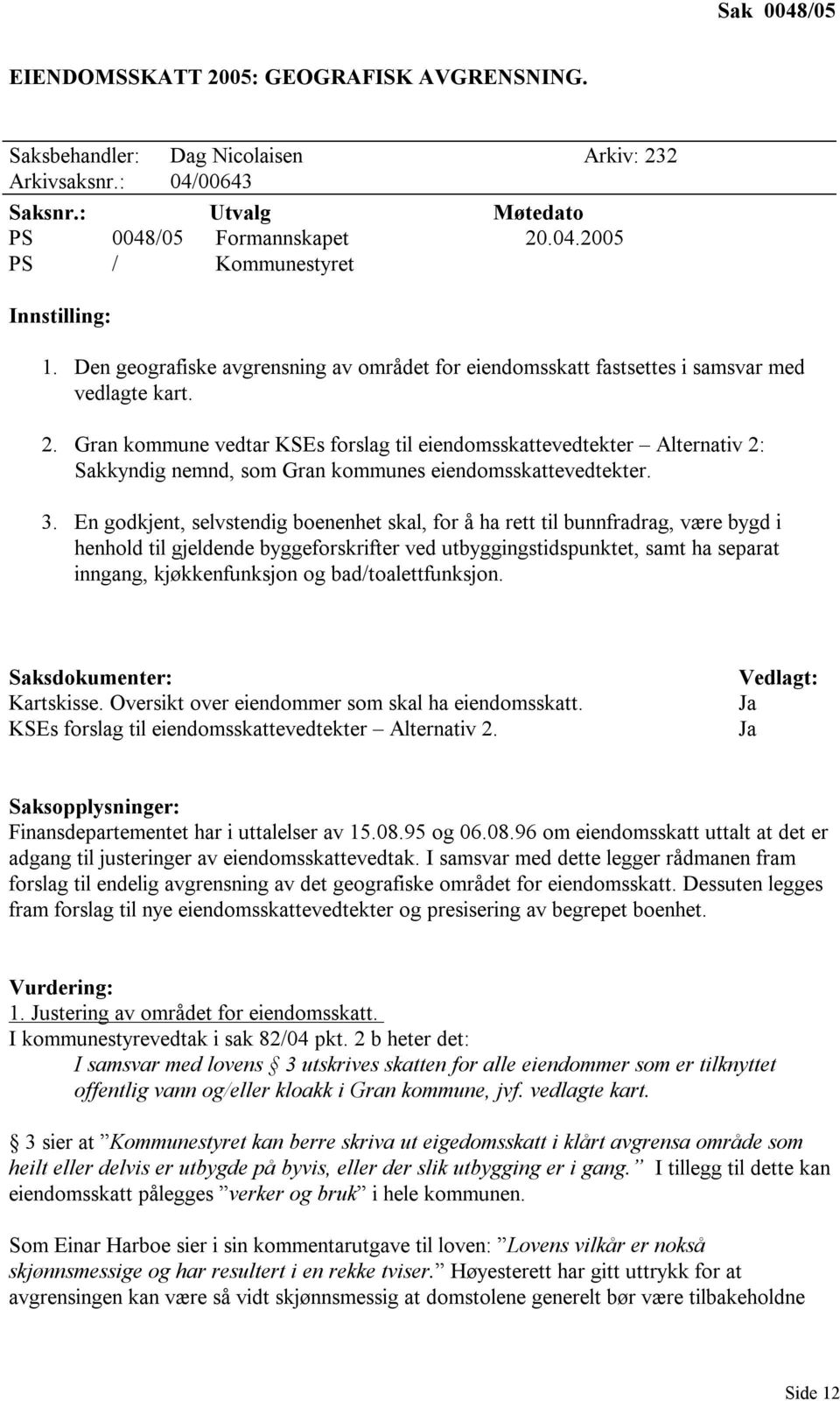 Gran kommune vedtar KSEs forslag til eiendomsskattevedtekter Alternativ 2: Sakkyndig nemnd, som Gran kommunes eiendomsskattevedtekter. 3.