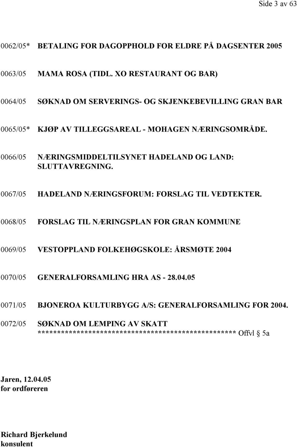 0066/05 NÆRINGSMIDDELTILSYNET HADELAND OG LAND: SLUTTAVREGNING. 0067/05 HADELAND NÆRINGSFORUM: FORSLAG TIL VEDTEKTER.