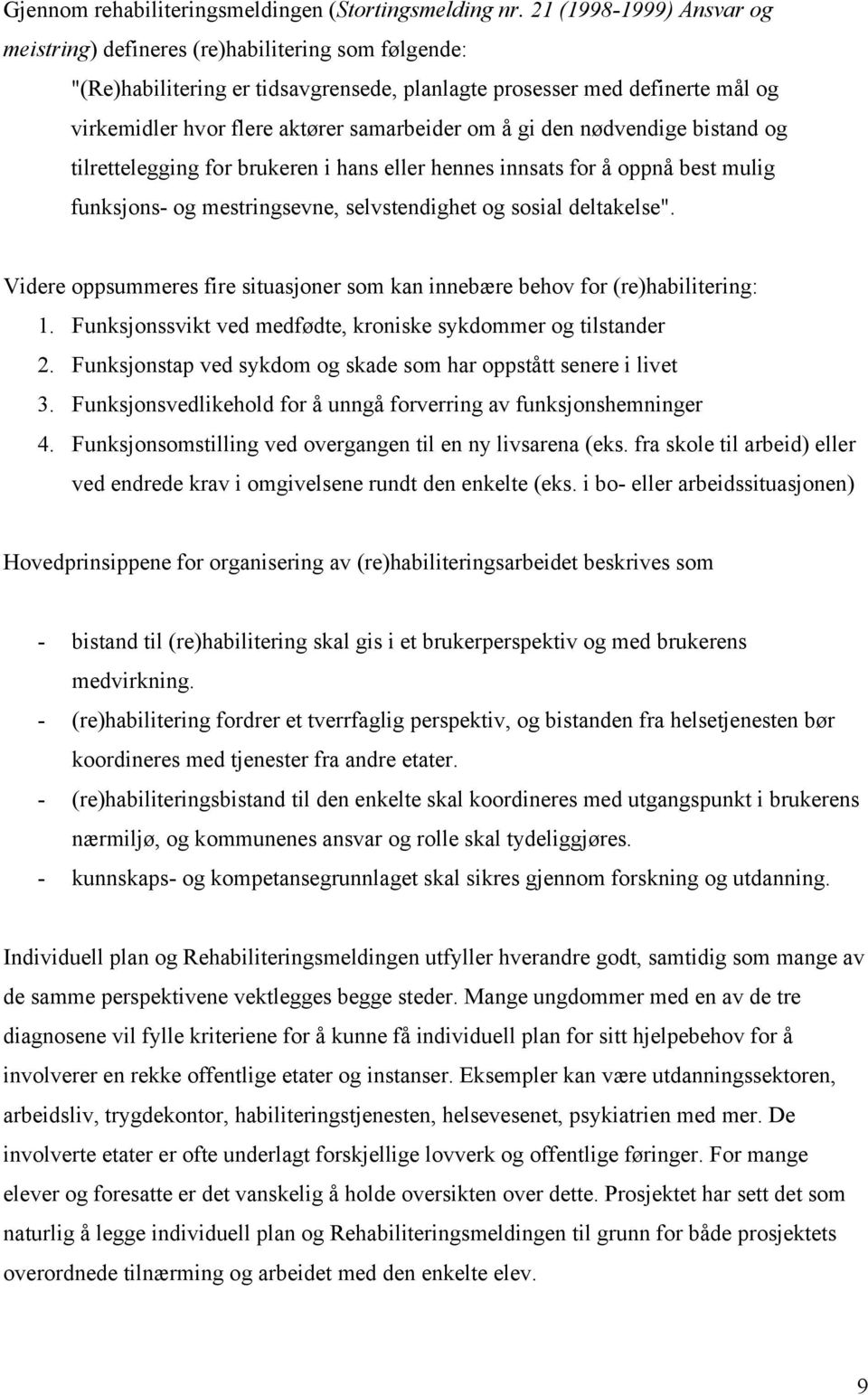 om å gi den nødvendige bistand og tilrettelegging for brukeren i hans eller hennes innsats for å oppnå best mulig funksjons- og mestringsevne, selvstendighet og sosial deltakelse".