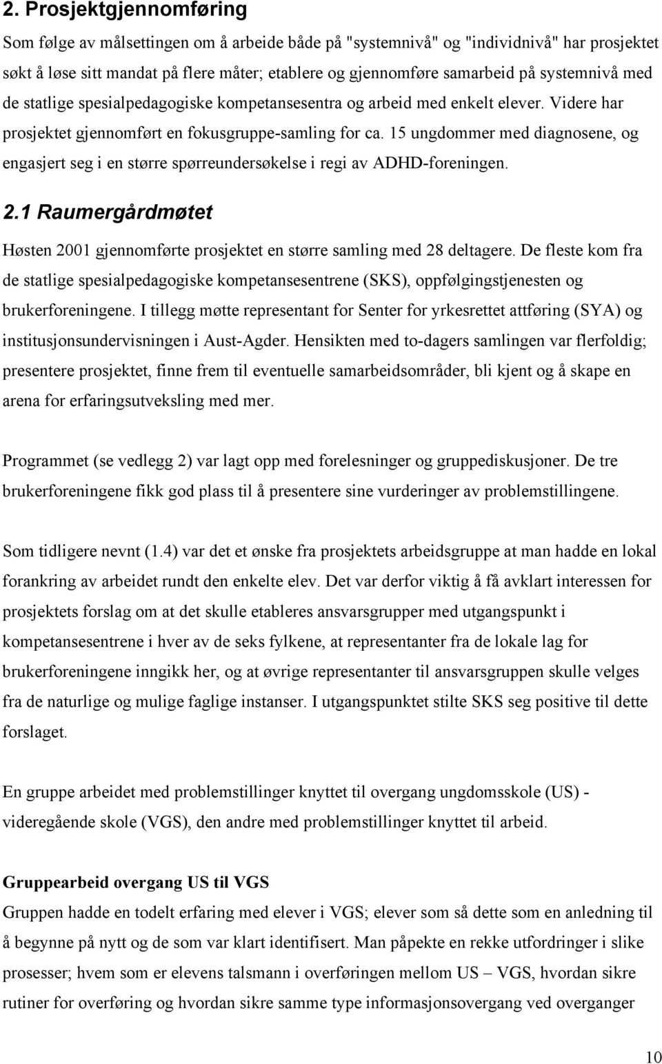 15 ungdommer med diagnosene, og engasjert seg i en større spørreundersøkelse i regi av ADHD-foreningen. 2.1 Raumergårdmøtet Høsten 2001 gjennomførte prosjektet en større samling med 28 deltagere.