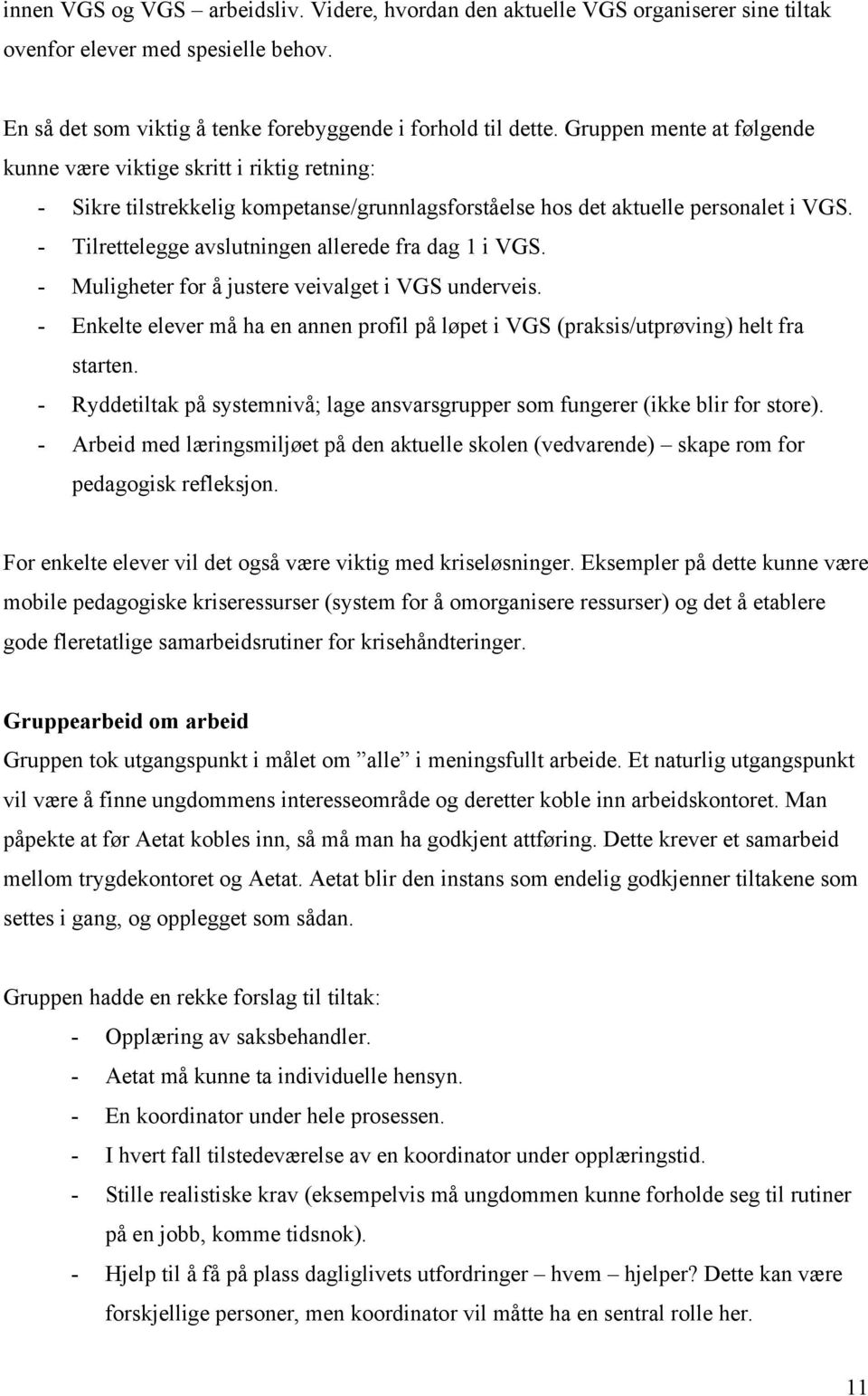 - Tilrettelegge avslutningen allerede fra dag 1 i VGS. - Muligheter for å justere veivalget i VGS underveis. - Enkelte elever må ha en annen profil på løpet i VGS (praksis/utprøving) helt fra starten.