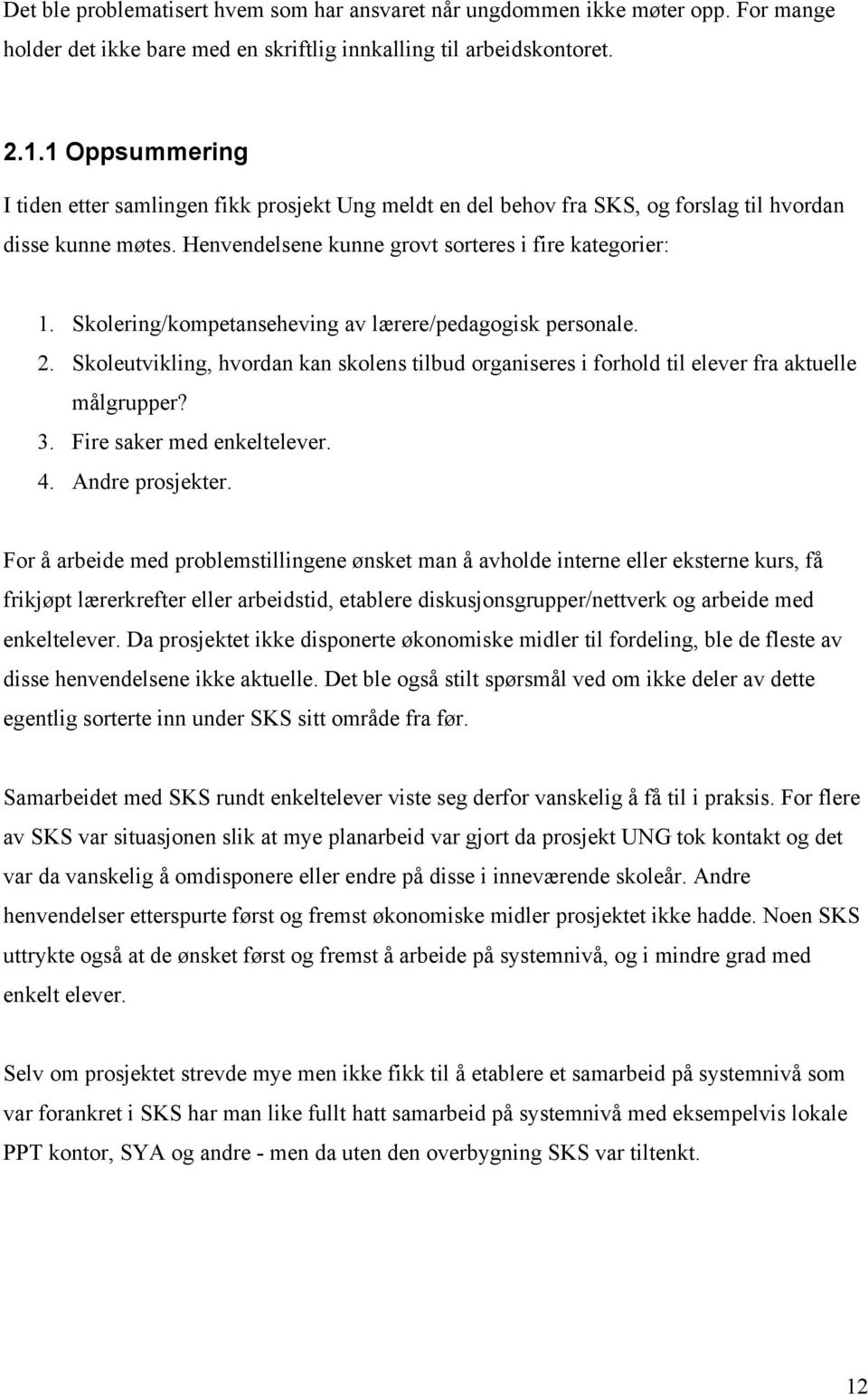 Skolering/kompetanseheving av lærere/pedagogisk personale. 2. Skoleutvikling, hvordan kan skolens tilbud organiseres i forhold til elever fra aktuelle målgrupper? 3. Fire saker med enkeltelever. 4.