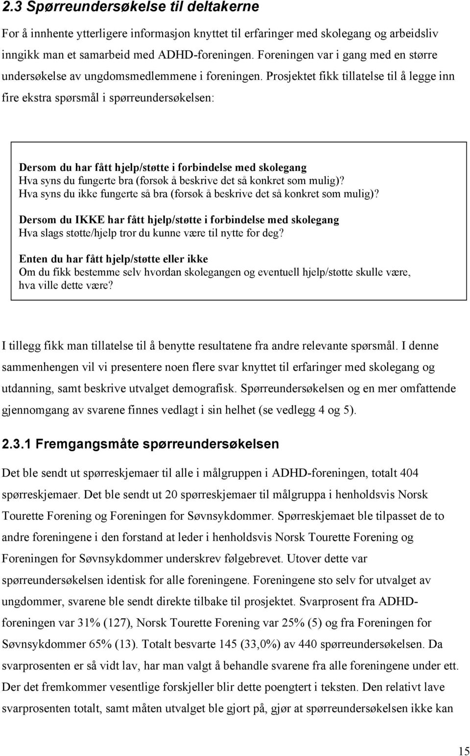 Prosjektet fikk tillatelse til å legge inn fire ekstra spørsmål i spørreundersøkelsen: Dersom du har fått hjelp/støtte i forbindelse med skolegang Hva syns du fungerte bra (forsøk å beskrive det så