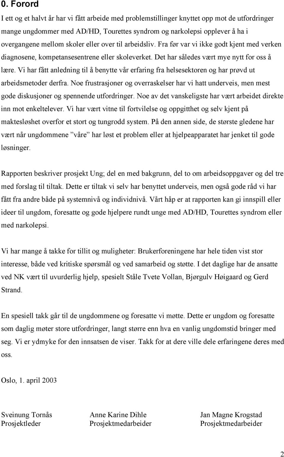 Vi har fått anledning til å benytte vår erfaring fra helsesektoren og har prøvd ut arbeidsmetoder derfra.