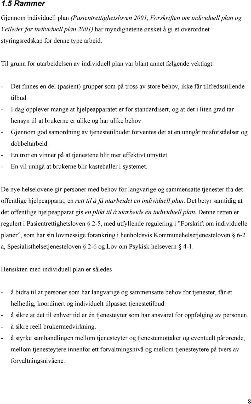 Til grunn for utarbeidelsen av individuell plan var blant annet følgende vektlagt: - Det finnes en del (pasient) grupper som på tross av store behov, ikke får tilfredsstillende tilbud.