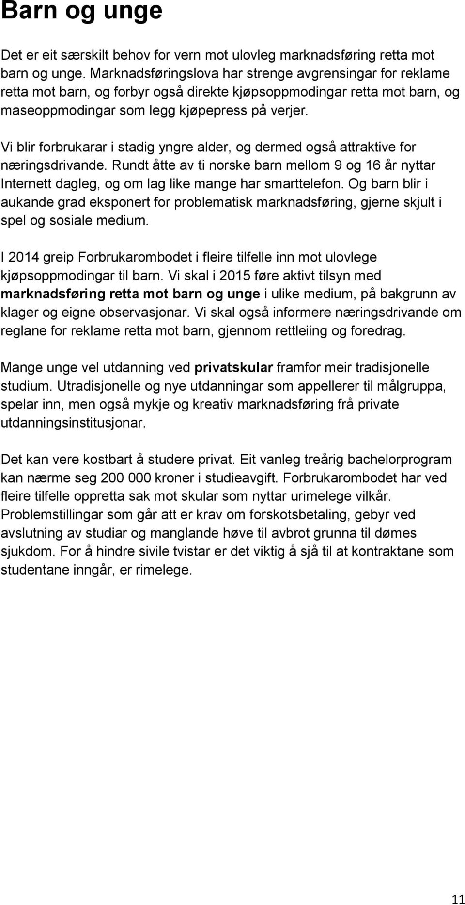 Vi blir forbrukarar i stadig yngre alder, og dermed også attraktive for næringsdrivande. Rundt åtte av ti norske barn mellom 9 og 16 år nyttar Internett dagleg, og om lag like mange har smarttelefon.