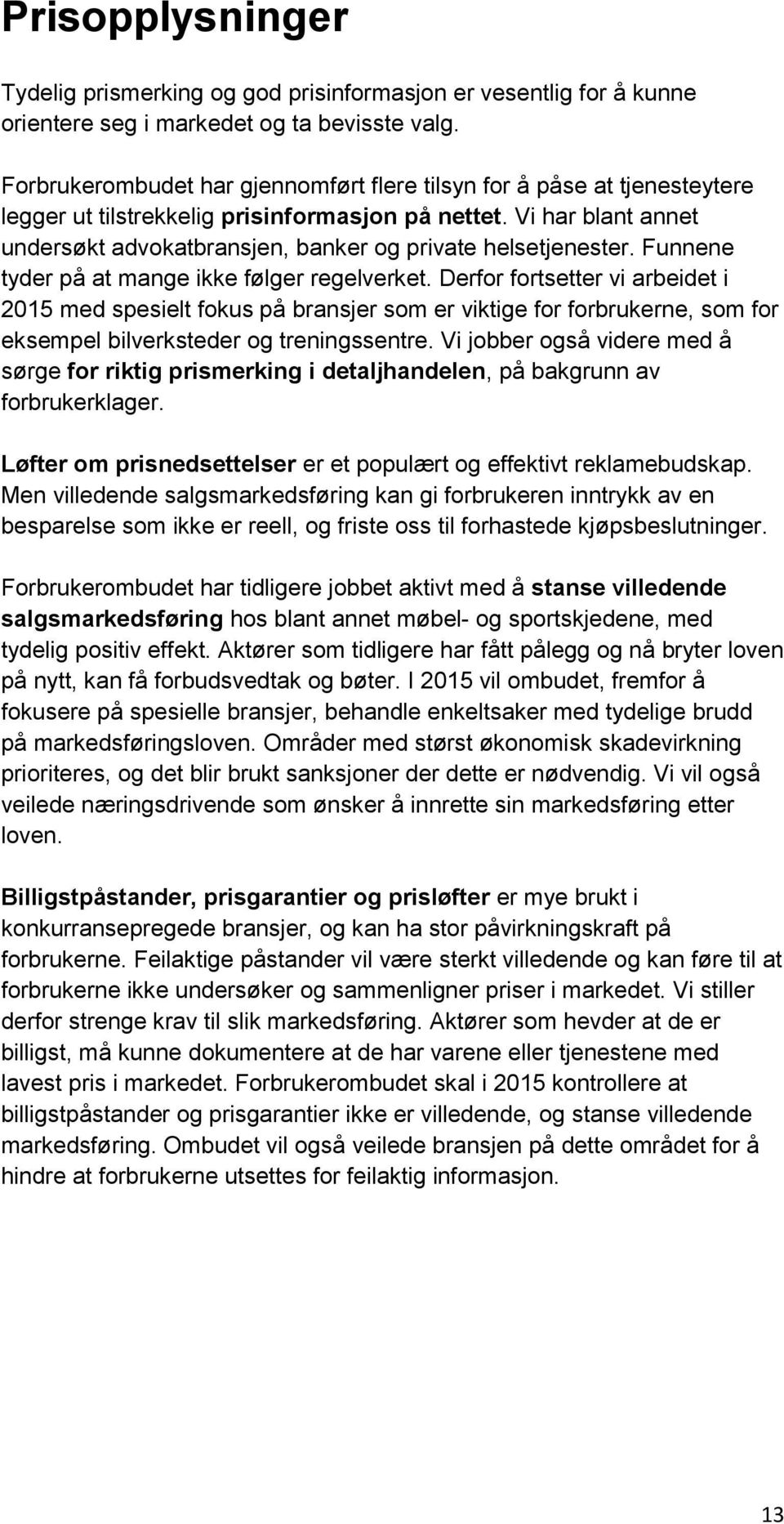 Vi har blant annet undersøkt advokatbransjen, banker og private helsetjenester. Funnene tyder på at mange ikke følger regelverket.