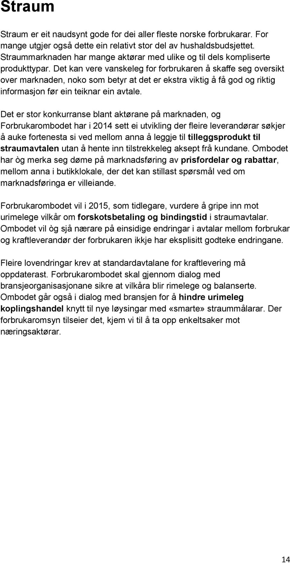 Det kan vere vanskeleg for forbrukaren å skaffe seg oversikt over marknaden, noko som betyr at det er ekstra viktig å få god og riktig informasjon før ein teiknar ein avtale.