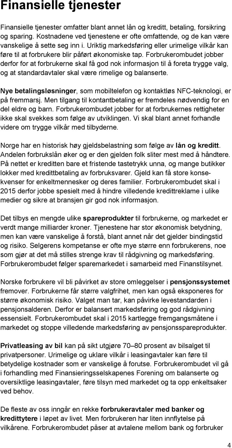 Forbrukerombudet jobber derfor for at forbrukerne skal få god nok informasjon til å foreta trygge valg, og at standardavtaler skal være rimelige og balanserte.