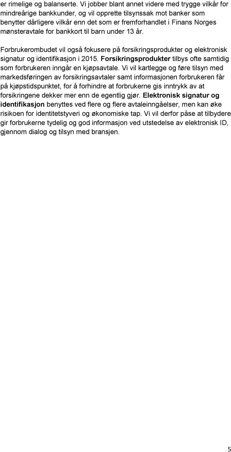 mønsteravtale for bankkort til barn under 13 år. Forbrukerombudet vil også fokusere på forsikringsprodukter og elektronisk signatur og identifikasjon i 2015.