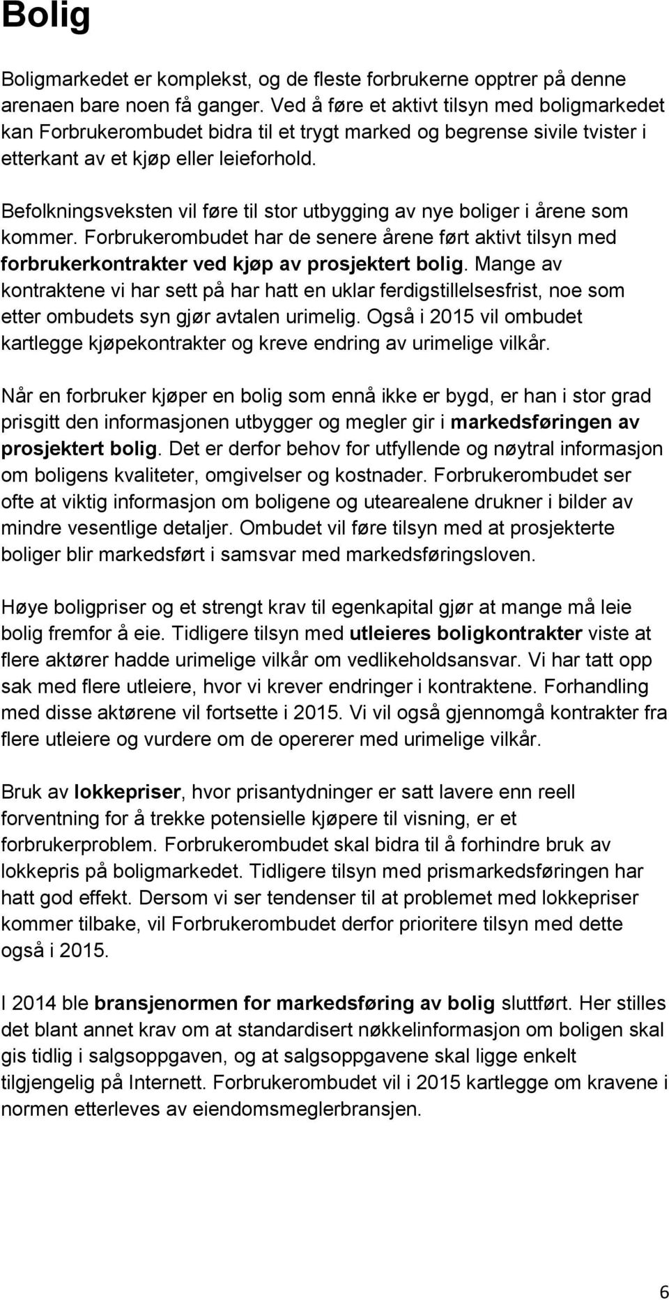 Befolkningsveksten vil føre til stor utbygging av nye boliger i årene som kommer. Forbrukerombudet har de senere årene ført aktivt tilsyn med forbrukerkontrakter ved kjøp av prosjektert bolig.