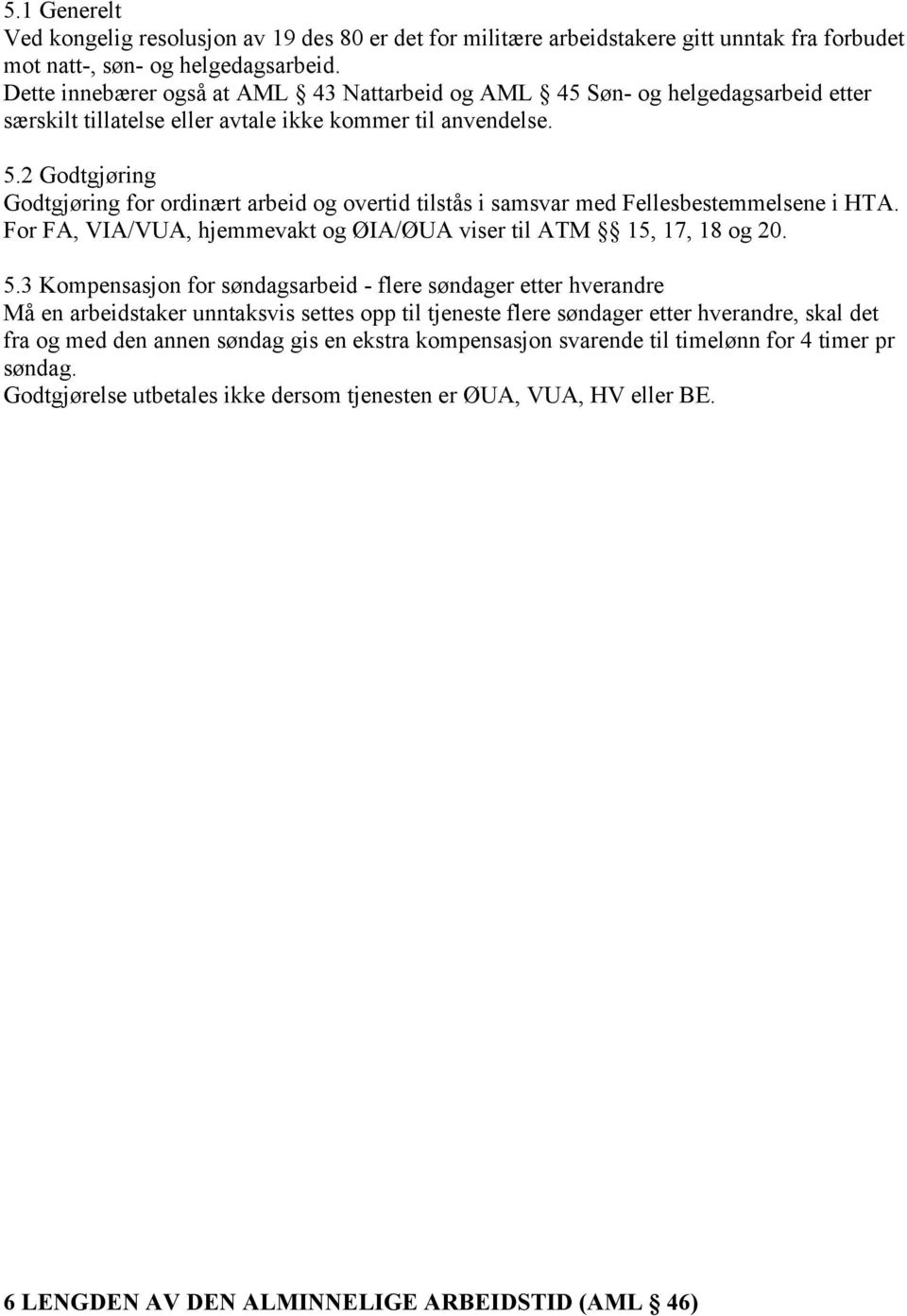 2 Godtgjøring Godtgjøring for ordinært arbeid og overtid tilstås i samsvar med Fellesbestemmelsene i HTA. For FA, VIA/VUA, hjemmevakt og ØIA/ØUA viser til ATM 15, 17, 18 og 20. 5.