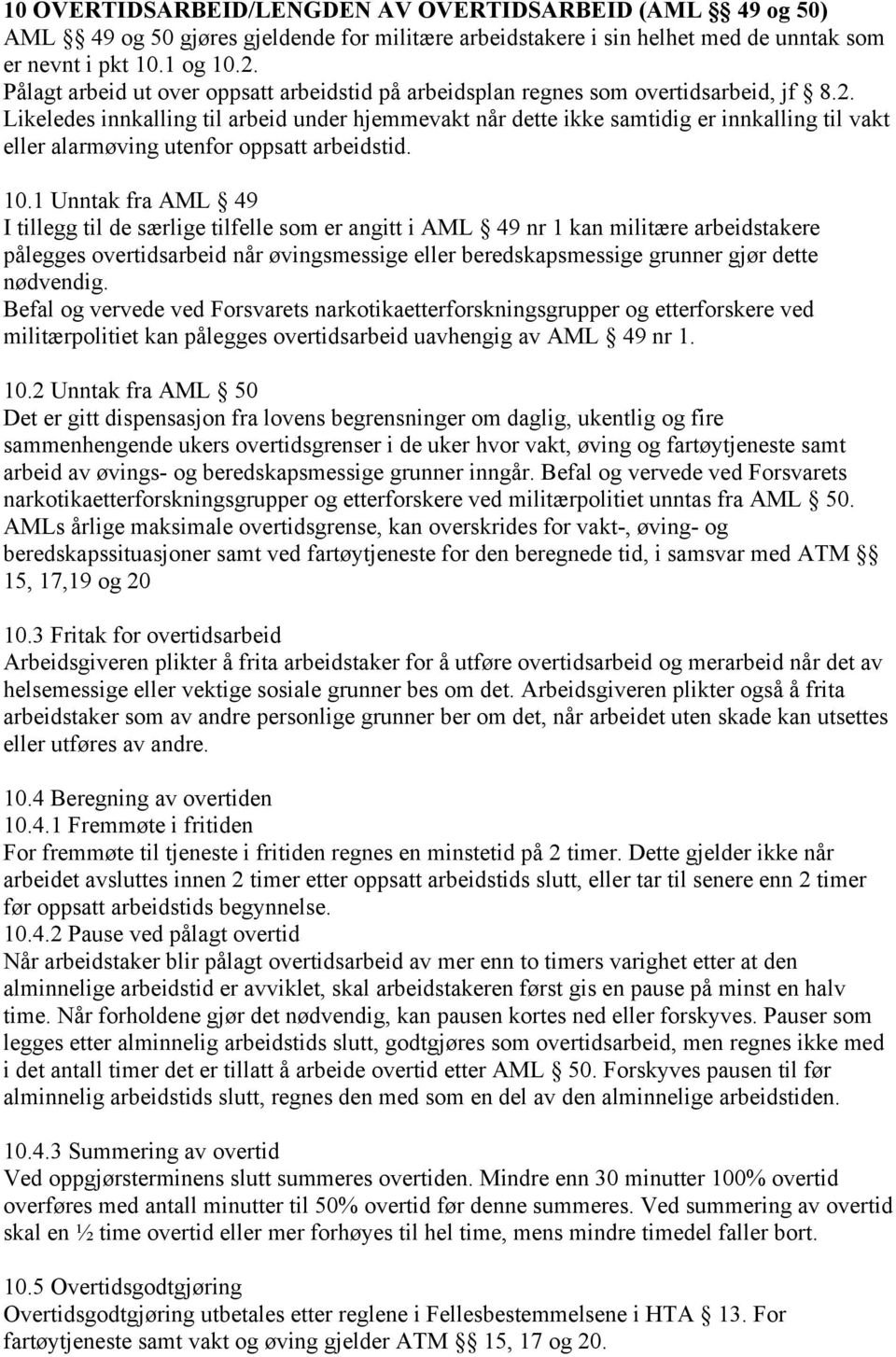 Likeledes innkalling til arbeid under hjemmevakt når dette ikke samtidig er innkalling til vakt eller alarmøving utenfor oppsatt arbeidstid. 10.