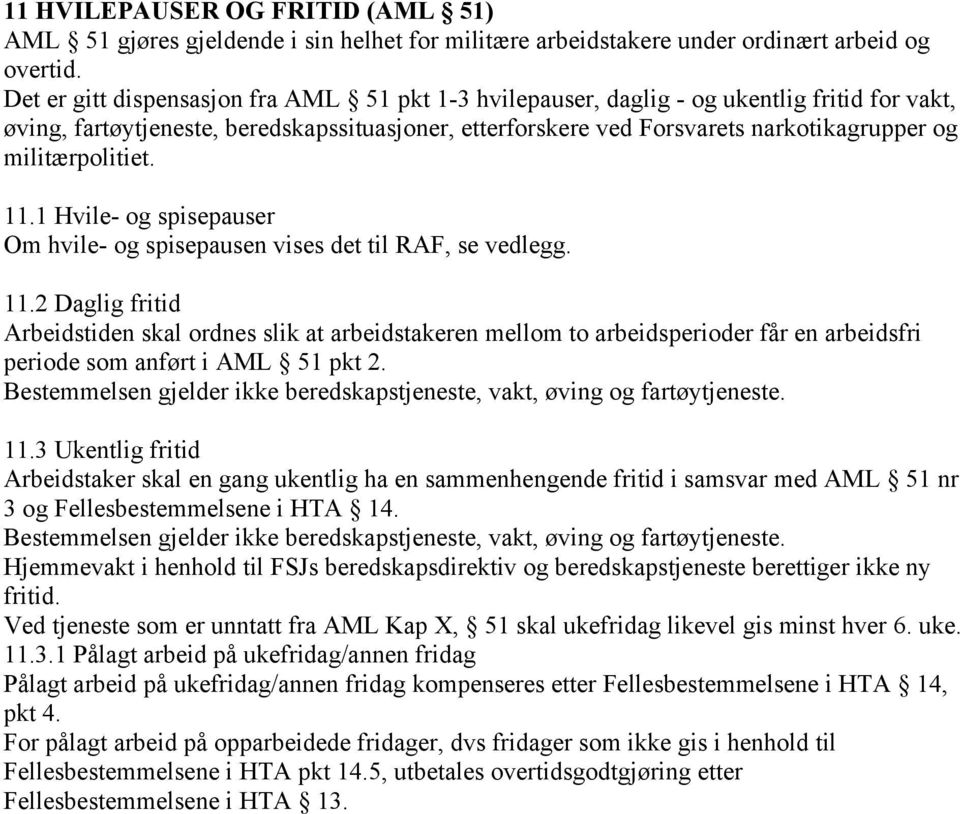 militærpolitiet. 11.1 Hvile- og spisepauser Om hvile- og spisepausen vises det til RAF, se vedlegg. 11.2 Daglig fritid Arbeidstiden skal ordnes slik at arbeidstakeren mellom to arbeidsperioder får en arbeidsfri periode som anført i AML 51 pkt 2.