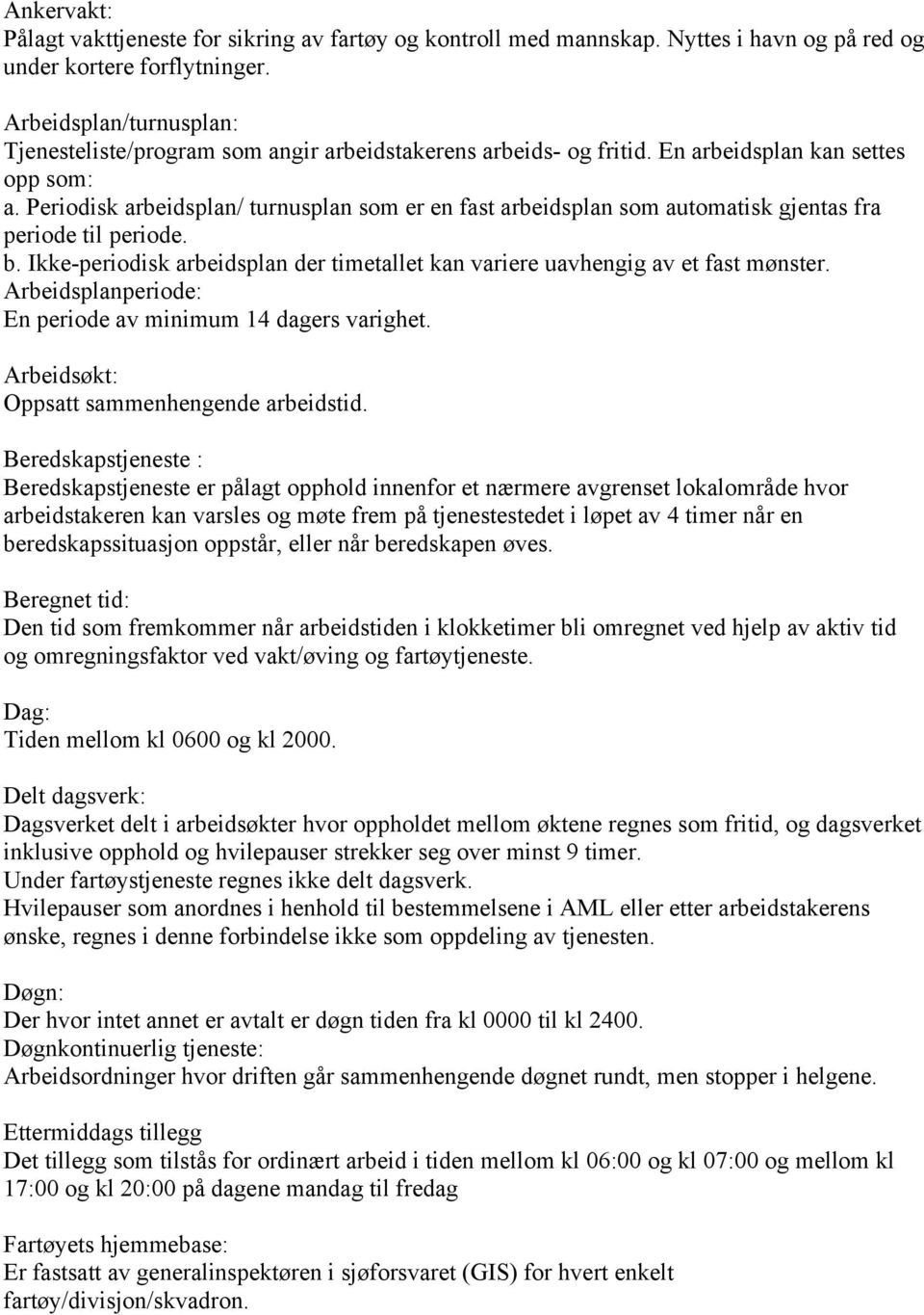 Periodisk arbeidsplan/ turnusplan som er en fast arbeidsplan som automatisk gjentas fra periode til periode. b. Ikke-periodisk arbeidsplan der timetallet kan variere uavhengig av et fast mønster.