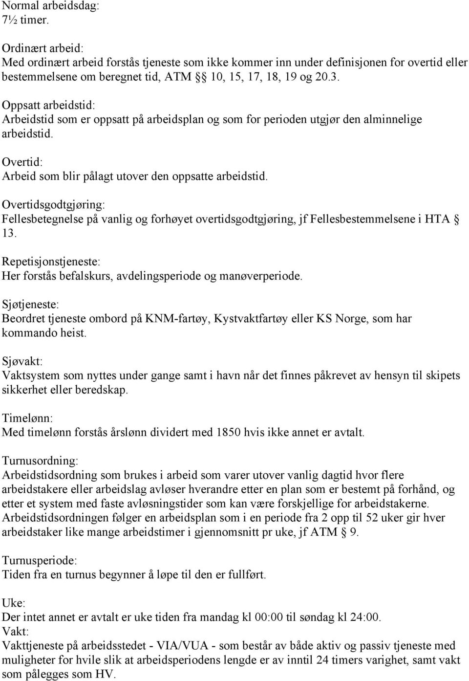 Overtidsgodtgjøring: Fellesbetegnelse på vanlig og forhøyet overtidsgodtgjøring, jf Fellesbestemmelsene i HTA 13. Repetisjonstjeneste: Her forstås befalskurs, avdelingsperiode og manøverperiode.