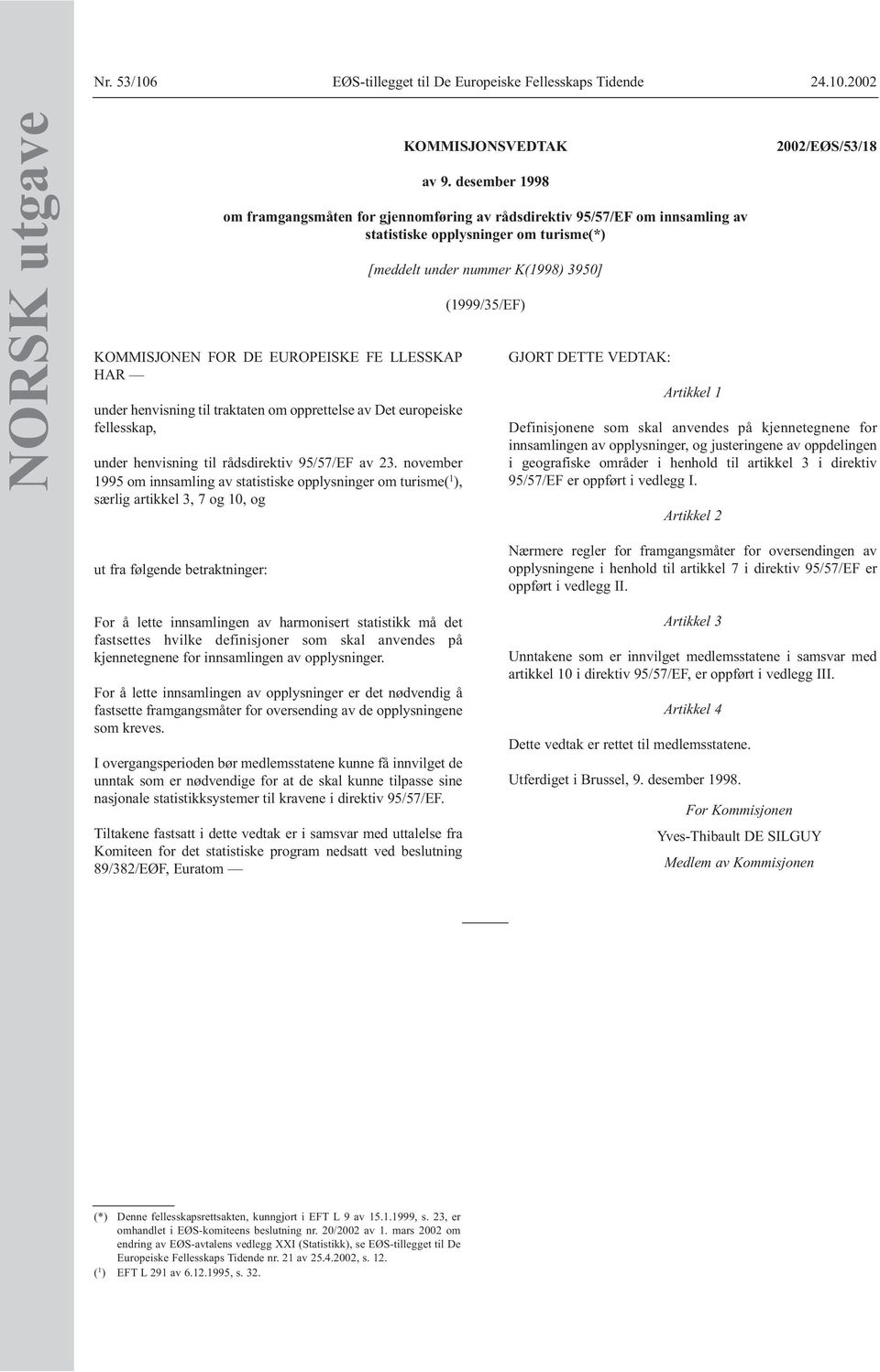 desember 1998 om framgangsmåten for gjennomføring av rådsdirektiv 95/57/EF om innsamling av statistiske opplysninger om turisme(*) [meddelt under nummer K(1998) 3950] (1999/35/EF) GJORT DETTE VEDTAK: