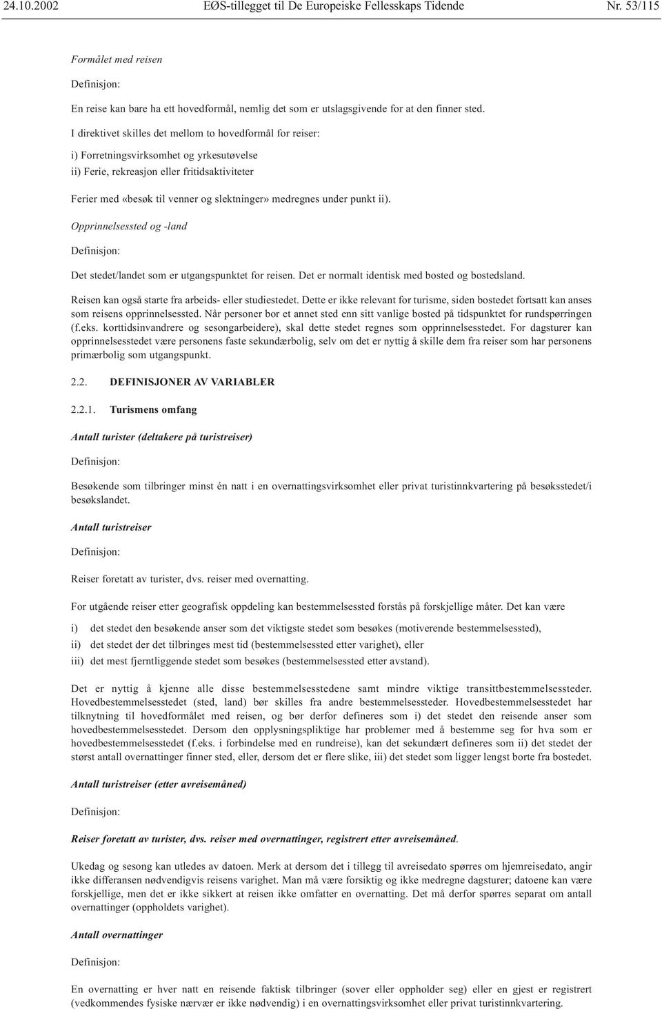 medregnes under punkt ii). Opprinnelsessted og -land Det stedet/landet som er utgangspunktet for reisen. Det er normalt identisk med bosted og bostedsland.