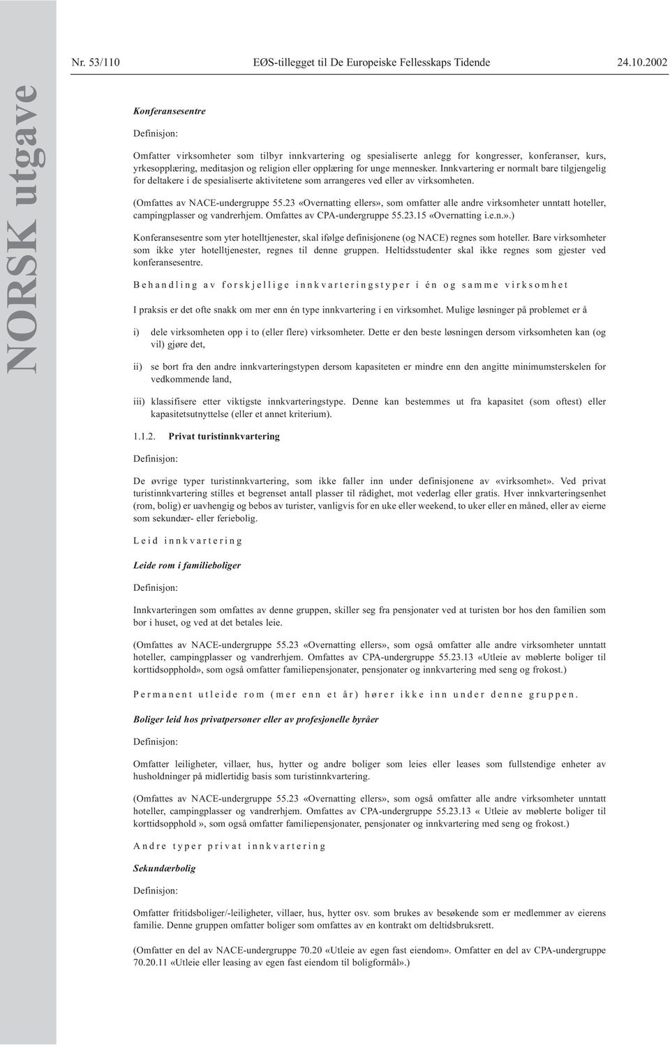 2002 Konferansesentre Omfatter virksomheter som tilbyr innkvartering og spesialiserte anlegg for kongresser, konferanser, kurs, yrkesopplæring, meditasjon og religion eller opplæring for unge