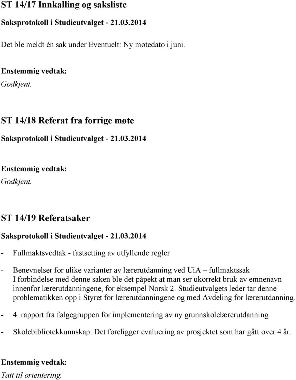 det påpekt at man ser ukorrekt bruk av emnenavn innenfor lærerutdanningene, for eksempel Norsk 2.