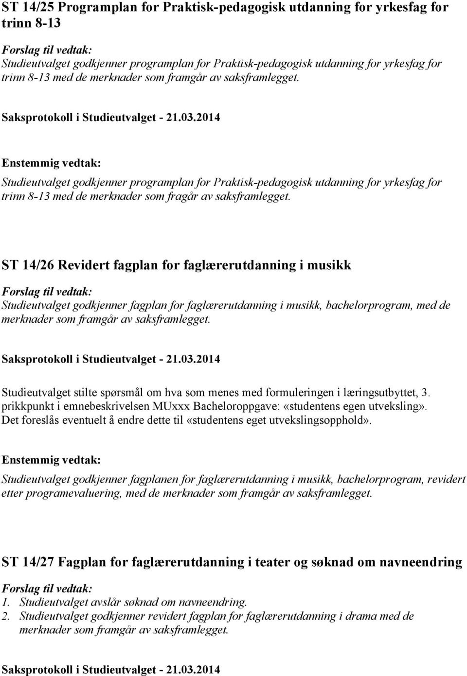 ST 14/26 Revidert fagplan for faglærerutdanning i musikk Studieutvalget godkjenner fagplan for faglærerutdanning i musikk, bachelorprogram, med de merknader som framgår av saksframlegget.