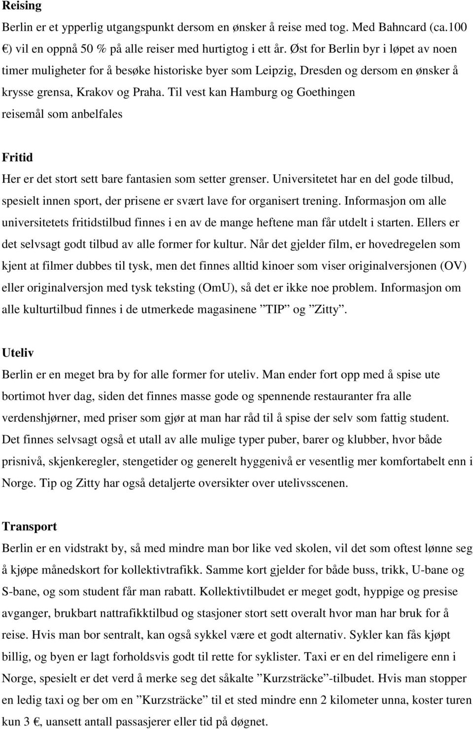 Til vest kan Hamburg og Goethingen reisemål som anbelfales Fritid Her er det stort sett bare fantasien som setter grenser.