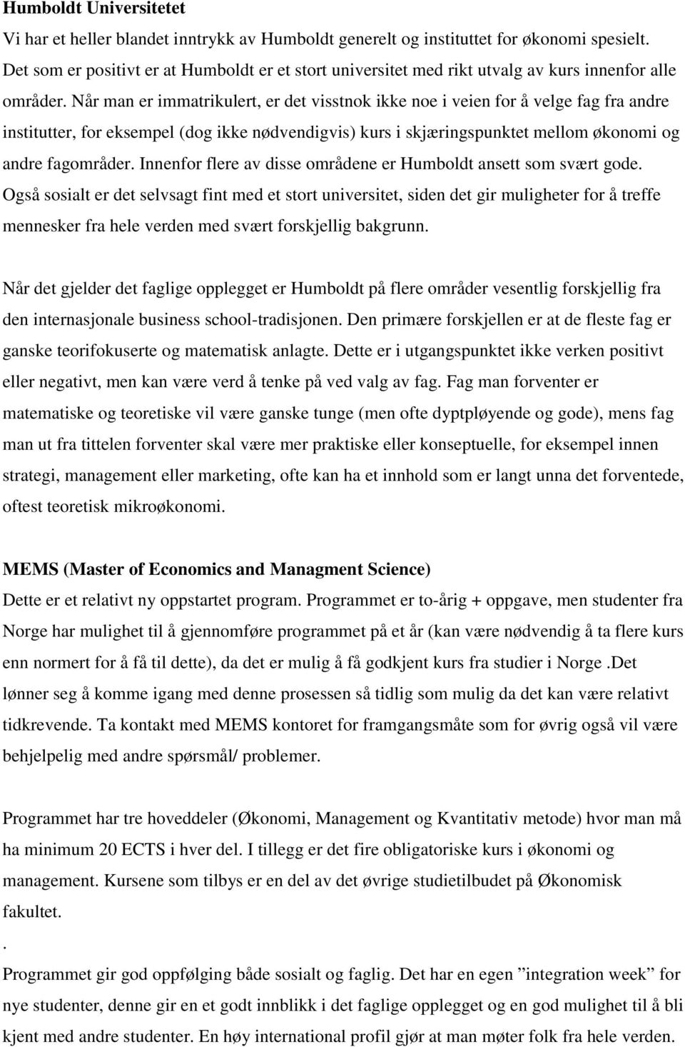 Når man er immatrikulert, er det visstnok ikke noe i veien for å velge fag fra andre institutter, for eksempel (dog ikke nødvendigvis) kurs i skjæringspunktet mellom økonomi og andre fagområder.